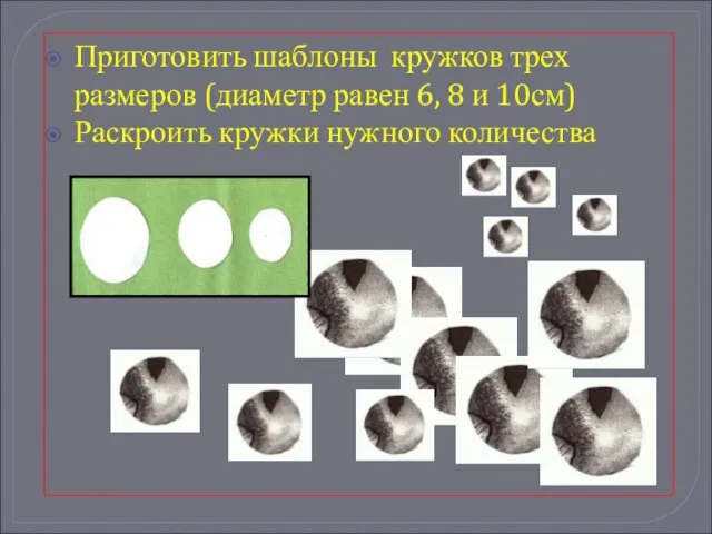 Приготовить шаблоны кружков трех размеров (диаметр равен 6, 8 и 10см) Раскроить кружки нужного количества