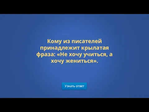 Узнать ответ Кому из писателей принадлежит крылатая фраза: «Не хочу учиться, а хочу жениться».