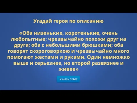 Узнать ответ Угадай героя по описанию «Оба низенькие, коротенькие, очень любопытные; чрезвычайно