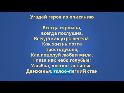 Узнать ответ Угадай героя по описанию Всегда скромна, всегда послушна, Всегда как