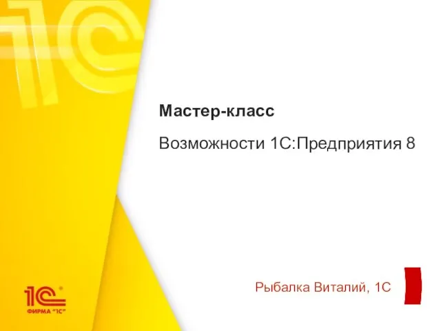 Мастер-класс Возможности 1С:Предприятия 8 Рыбалка Виталий, 1С