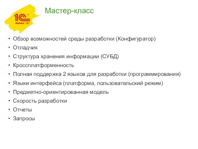 Мастер-класс Обзор возможностей среды разработки (Конфигуратор) Отладчик Структура хранения информации (СУБД) Кроссплатформенность