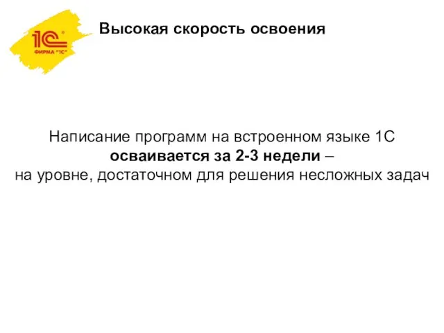 Высокая скорость освоения Написание программ на встроенном языке 1С осваивается за 2-3