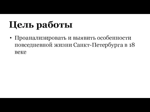 Цель работы Проанализировать и выявить особенности повседневной жизни Санкт-Петербурга в 18 веке