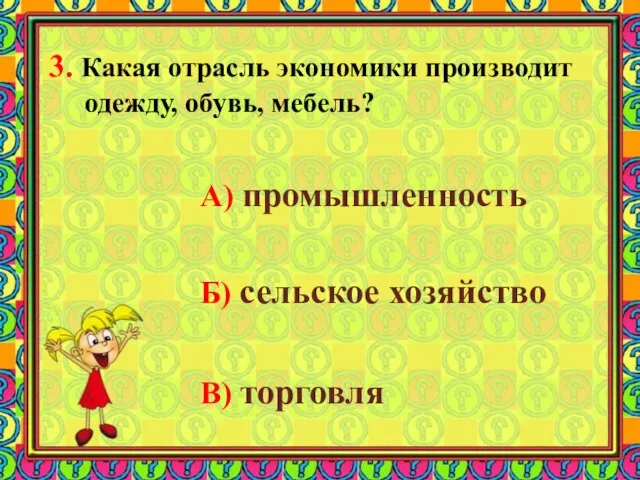 3. Какая отрасль экономики производит одежду, обувь, мебель? А) промышленность Б) сельское хозяйство В) торговля