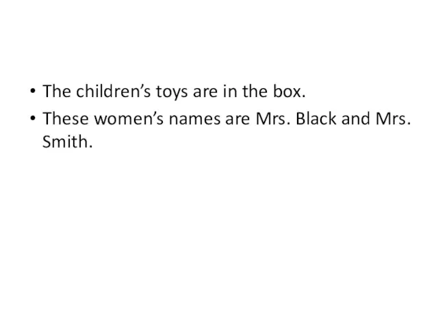 The children’s toys are in the box. These women’s names are Mrs. Black and Mrs. Smith.