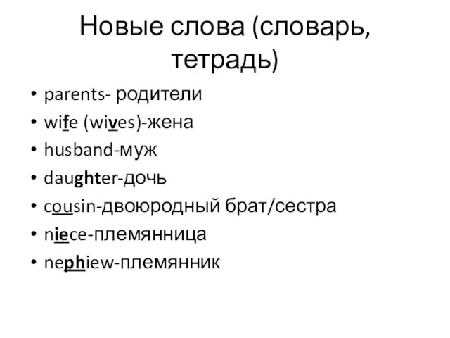 Новые слова (словарь, тетрадь) parents- родители wife (wives)-жена husband-муж daughter-дочь cousin-двоюродный брат/сестра niece-племянница nephiew-племянник