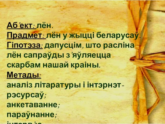 Аб’ект: лён. Прадмет: лён у жыцці беларусаў. Гіпотэза: дапусцім, што расліна лён