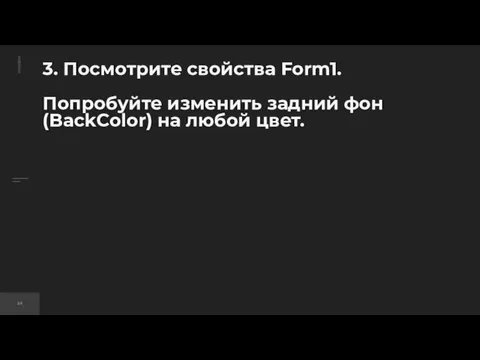 3. Посмотрите свойства Form1. Попробуйте изменить задний фон (BackColor) на любой цвет.