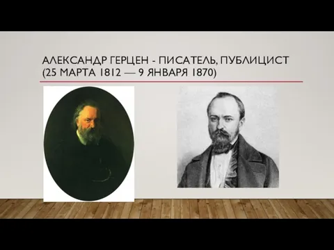 АЛЕКСАНДР ГЕРЦЕН - ПИСАТЕЛЬ, ПУБЛИЦИСТ (25 МАРТА 1812 — 9 ЯНВАРЯ 1870)