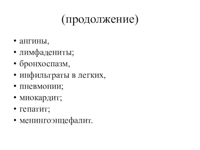 (продолжение) ангины, лимфадениты; бронхоспазм, инфильтраты в легких, пневмонии; миокардит; гепатит; менингоэнцефалит.