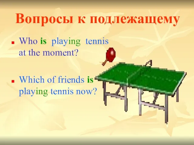 Вопросы к подлежащему Who is playing tennis at the moment? Which of
