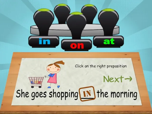 She goes shopping ___ the morning Click on the right preposition