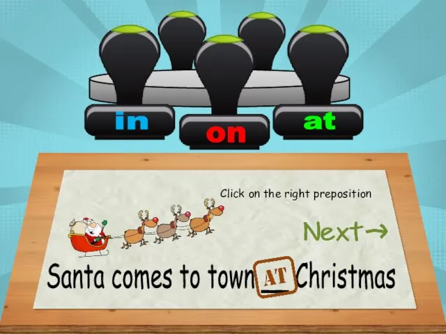 Santa comes to town __ Christmas Click on the right preposition