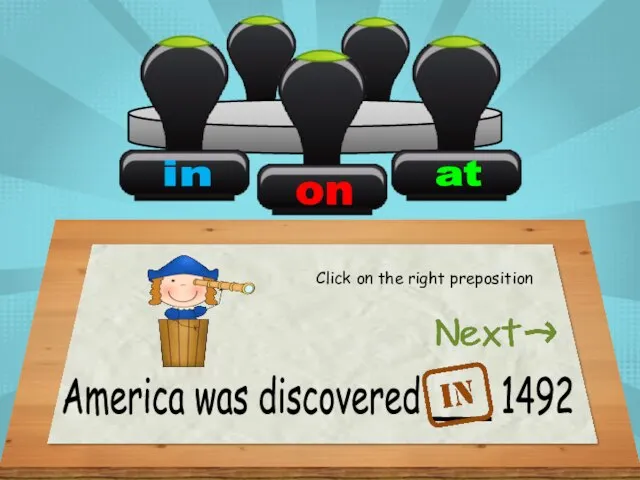 Click on the right preposition America was discovered ___ 1492