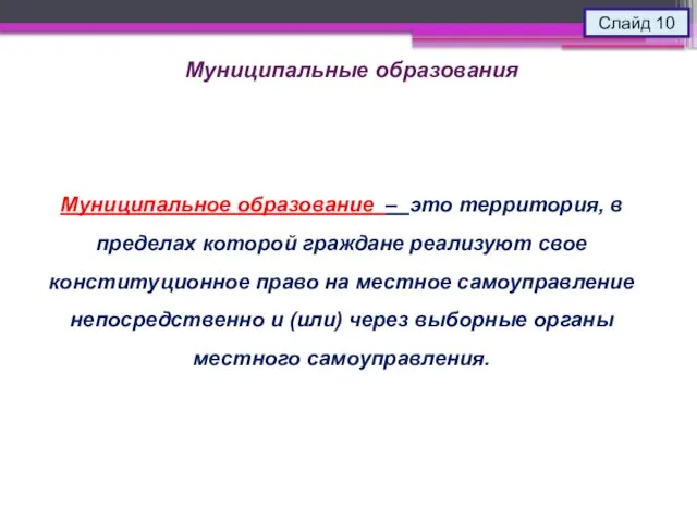 Слайд 10 Муниципальные образования Муниципальное образование – это территория, в пределах которой