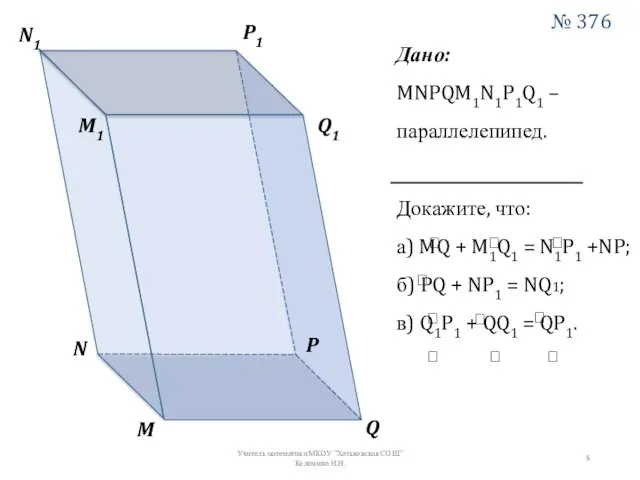 M N P Q M1 N1 P1 Q1 Дано: MNPQM1N1P1Q1 –параллелепипед. Докажите,