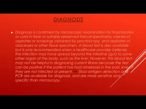 DIAGNOSIS Diagnosis is confirmed by microscopic examination for trophozoites or cysts in