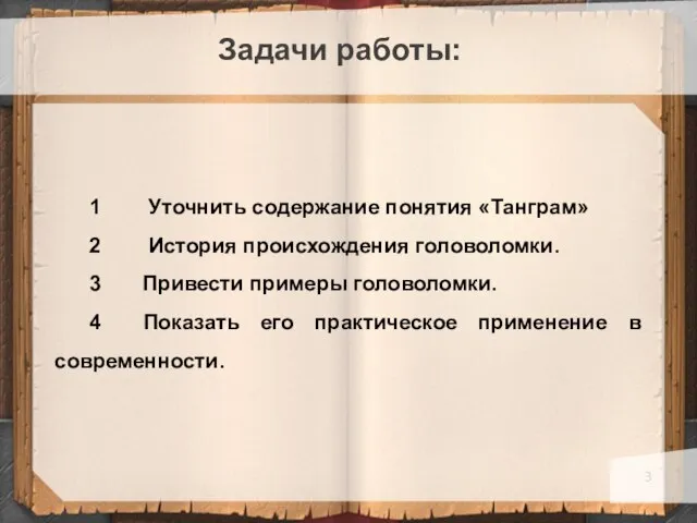 Задачи работы: 1 Уточнить содержание понятия «Танграм» 2 История происхождения головоломки. 3