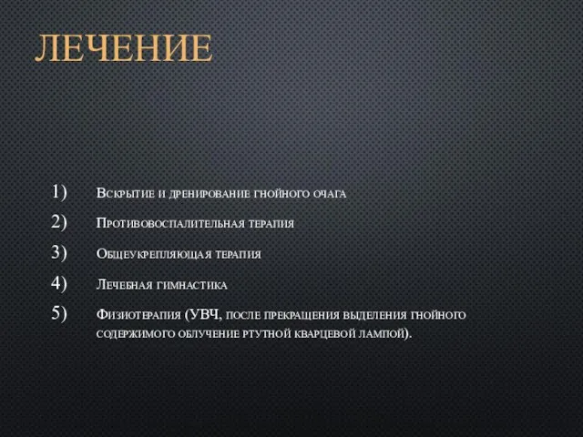 ЛЕЧЕНИЕ Вскрытие и дренирование гнойного очага Противовоспалительная терапия Общеукрепляющая терапия Лечебная гимнастика