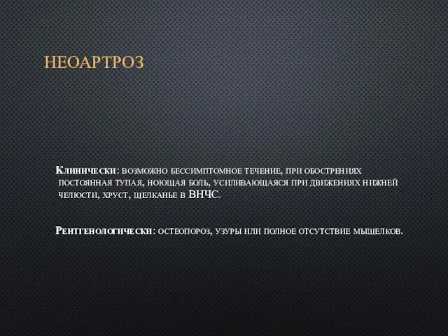 НЕОАРТРОЗ Клинически: возможно бессимптомное течение, при обострениях постоянная тупая, ноющая боль, усиливающаяся