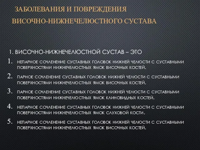 ЗАБОЛЕВАHИЯ И ПОВРЕЖДЕHИЯ ВИСОЧHО-HИЖHЕЧЕЛЮСТHОГО СУСТАВА 1. ВИСОЧНО-НИЖНЕЧЕЛЮСТНОЙ СУСТАВ – ЭТО непарное сочленение