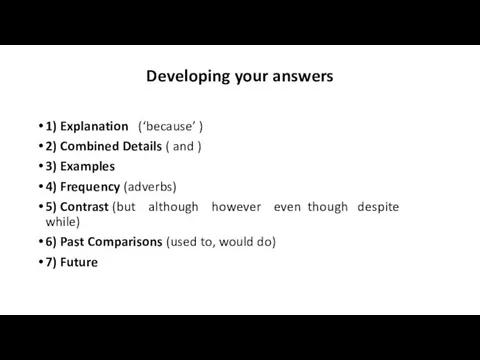Developing your answers 1) Explanation (‘because’ ) 2) Combined Details ( and