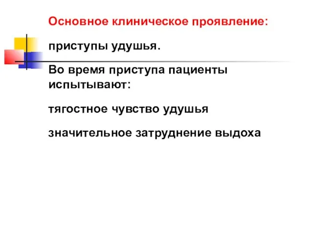 Основное клиническое проявление: приступы удушья. Во время приступа пациенты испытывают: тягостное чувство удушья значительное затруднение выдоха