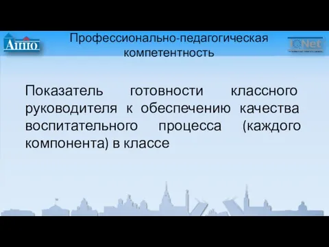 Профессионально-педагогическая компетентность Показатель готовности классного руководителя к обеспечению качества воспитательного процесса (каждого компонента) в классе