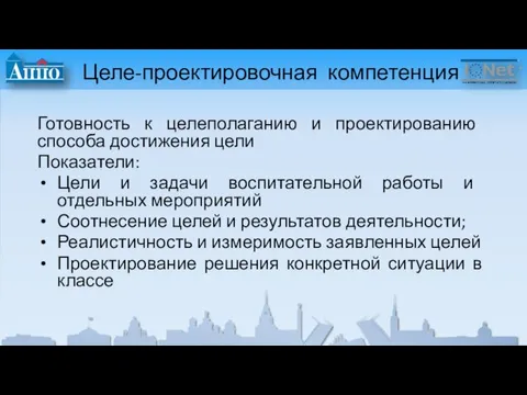 Целе-проектировочная компетенция Готовность к целеполаганию и проектированию способа достижения цели Показатели: Цели