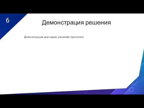 6 Демонстрация решения Демонстрация или видео решения прототипа