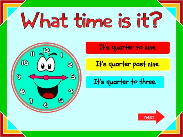 Try again! Try again! Well done! It’s quarter to nine. It’s quarter