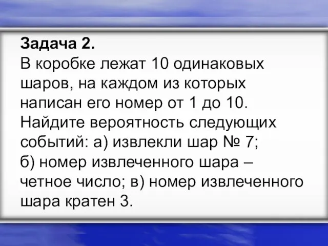 Задача 2. В коробке лежат 10 одинаковых шаров, на каждом из которых