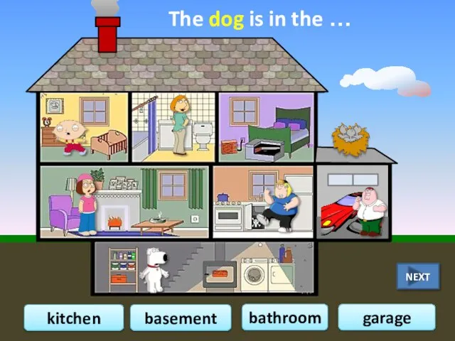 The dog is in the … bathroom kitchen garage basement NEXT