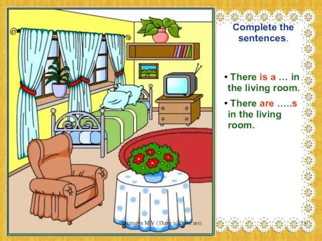 Complete the sentences. There is a … in the living room. There