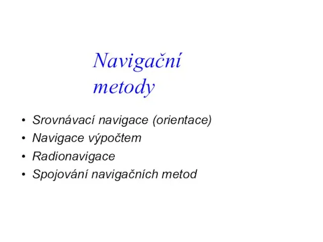 Navigační metody Srovnávací navigace (orientace) Navigace výpočtem Radionavigace Spojování navigačních metod