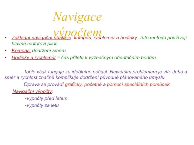 Navigace výpočtem Základní navigační přístroje: kompas, rychloměr a hodinky. Tuto metodu používají