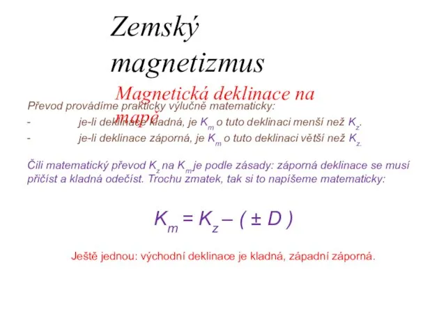 Zemský magnetizmus Magnetická deklinace na mapě Převod provádíme prakticky výlučně matematicky: je-li