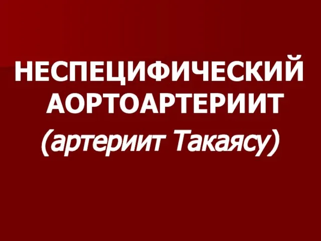 НЕСПЕЦИФИЧЕСКИЙ АОРТОАРТЕРИИТ (артериит Такаясу)