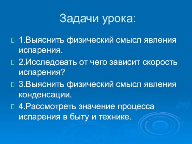 Задачи урока: 1.Выяснить физический смысл явления испарения. 2.Исследовать от чего зависит скорость