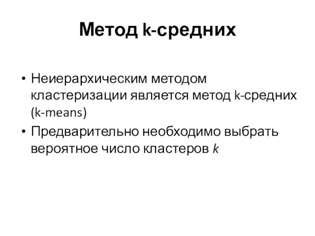 Метод k-средних Неиерархическим методом кластеризации является метод k-средних (k-means) Предварительно необходимо выбрать вероятное число кластеров k