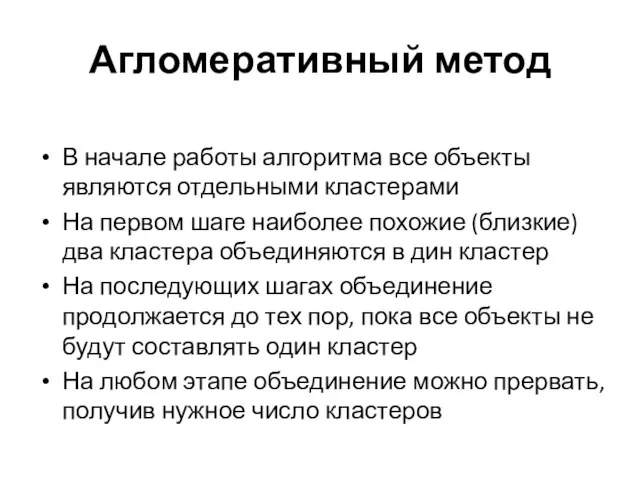 Агломеративный метод В начале работы алгоритма все объекты являются отдельными кластерами На