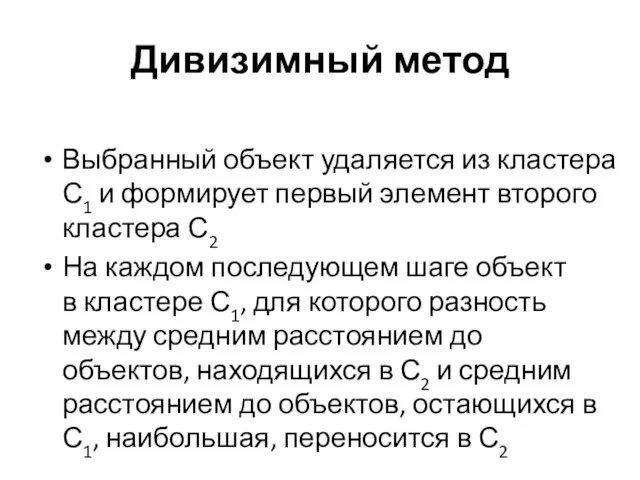 Дивизимный метод Выбранный объект удаляется из кластера С1 и формирует первый элемент