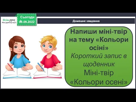 09.09.2022 Сьогодні Домашнє завдання Напиши міні-твір на тему «Кольори осіні» Короткий запис