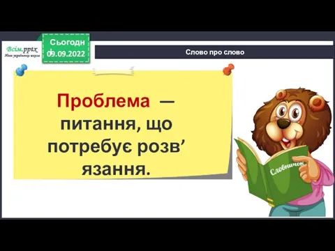 09.09.2022 Сьогодні Слово про слово Проблема — питання, що потребує розв’язання.