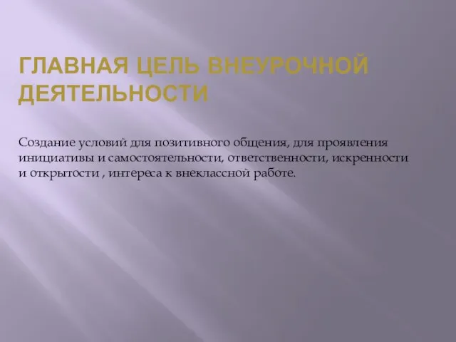 ГЛАВНАЯ ЦЕЛЬ ВНЕУРОЧНОЙ ДЕЯТЕЛЬНОСТИ Создание условий для позитивного общения, для проявления инициативы