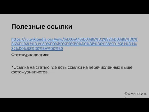 Полезные ссылки https://ru.wikipedia.org/wiki/%D0%A4%D0%BE%D1%82%D0%BE%D0%B6%D1%83%D1%80%D0%BD%D0%B0%D0%BB%D0%B8%D1%81%D1%82%D0%B8%D0%BA%D0%B0 Фотожурналистика *Ссылка на статью где есть ссылки на перечисленных выше фотожурналистов.