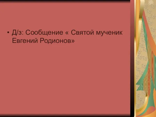 Д/з: Сообщение « Святой мученик Евгений Родионов»