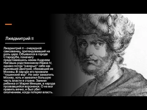 Лжедмитрий II Лжедмитрий II – очередной самозванец, претендовавший на роль царя. Объявился