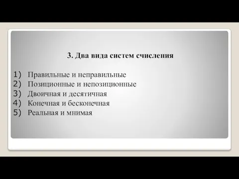 3. Два вида систем счисления Правильные и неправильные Позиционные и непозиционные Двоичная